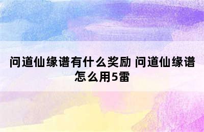 问道仙缘谱有什么奖励 问道仙缘谱怎么用5雷